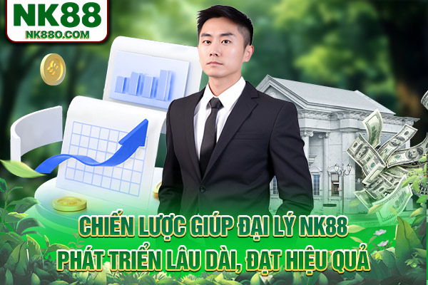 Chiến lược giúp đại lý NK88 phát triển lâu dài, đạt hiệu quả
