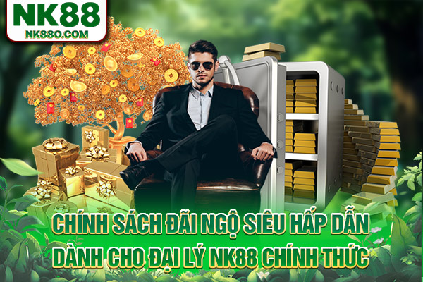 Chính sách đãi ngộ siêu hấp dẫn dành cho đại lý NK88 chính thức