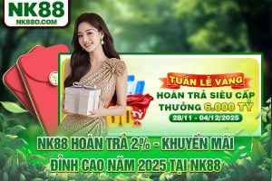 NK88 Hoàn Trả 2% - Khuyến Mãi Đỉnh Cao Năm 2025 Tại NK88
