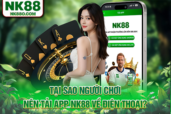 Tại sao người chơi nên tải app NK88 về điện thoại?