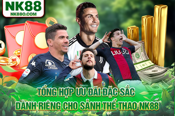 Tổng hợp ưu đãi đặc sắc dành riêng cho sảnh thể thao NK88