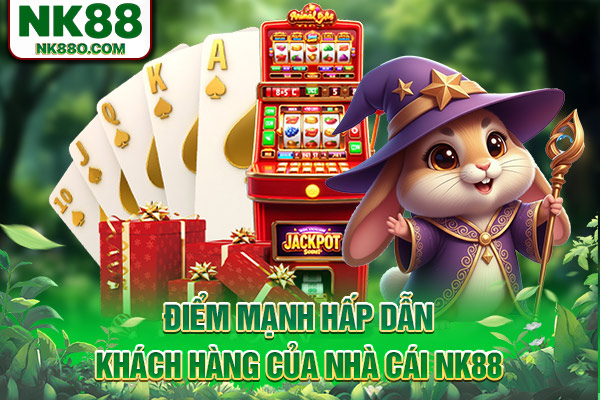 Điểm mạnh hấp dẫn khách hàng của nhà cái NK88