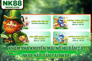 Khám Phá Khuyến Mãi Nổ Hũ Bắn Cá NK88 Hấp Dẫn Tại NK88