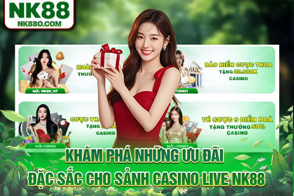 Khám phá những ưu đãi đặc sắc cho sảnh casino live NK88