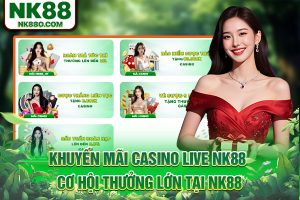 Khuyến Mãi Casino Live NK88 - Cơ Hội Thưởng Lớn Tại NK88