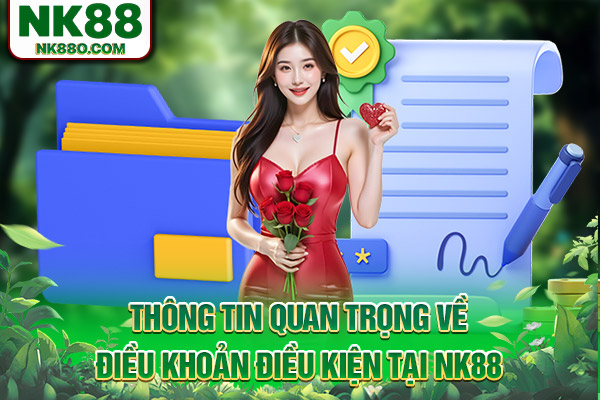 Thông tin quan trọng về điều khoản điều kiện tại NK88