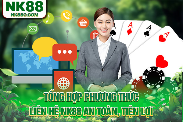 Tổng hợp phương thức liên hệ NK88 an toàn, tiện lợi
