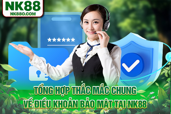 Tổng hợp thắc mắc chung về điều khoản bảo mật tại NK88